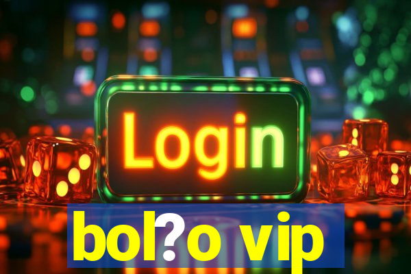 bol?o vip