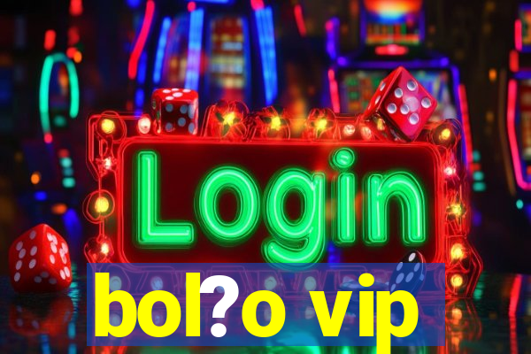 bol?o vip