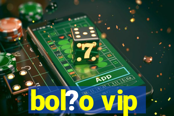 bol?o vip