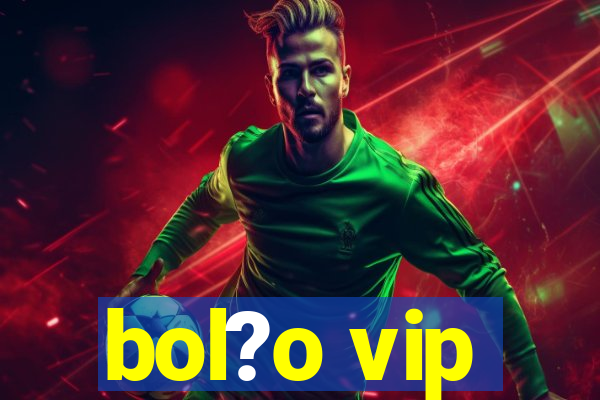 bol?o vip