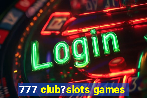 777 club?slots games