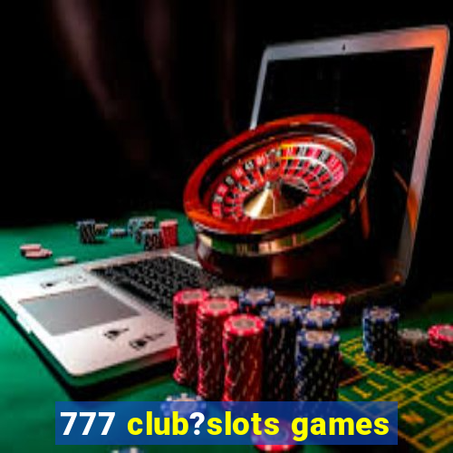 777 club?slots games