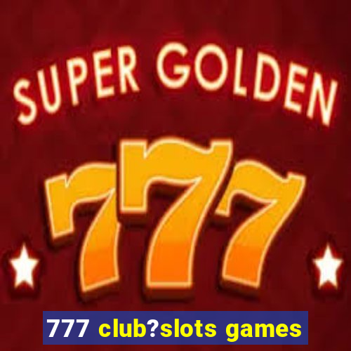 777 club?slots games