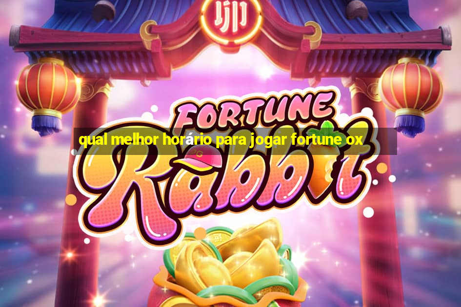 qual melhor horário para jogar fortune ox