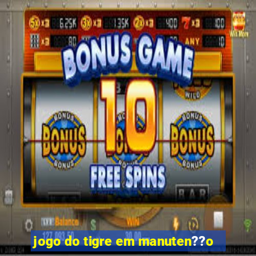 jogo do tigre em manuten??o