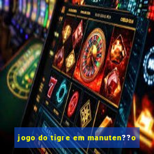 jogo do tigre em manuten??o