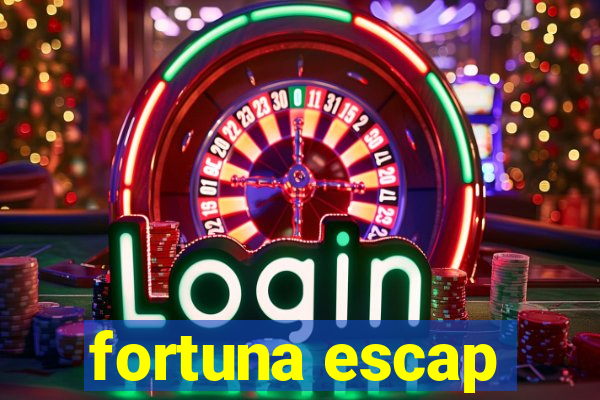 fortuna escap