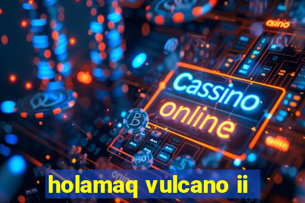 holamaq vulcano ii