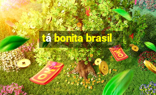 tá bonita brasil