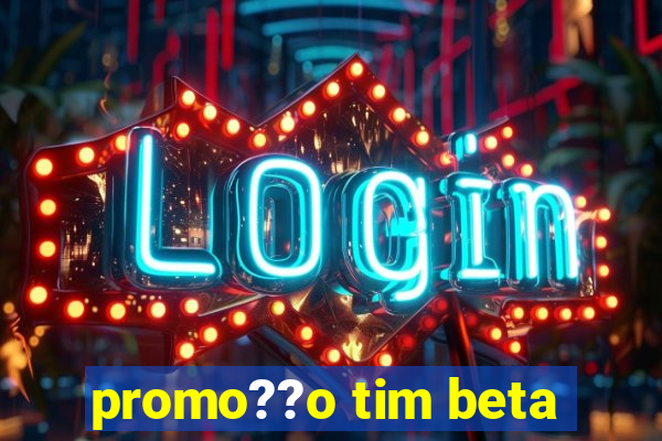 promo??o tim beta