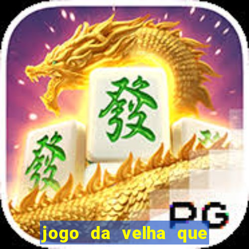 jogo da velha que da dinheiro