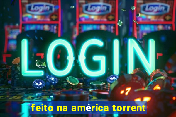 feito na américa torrent