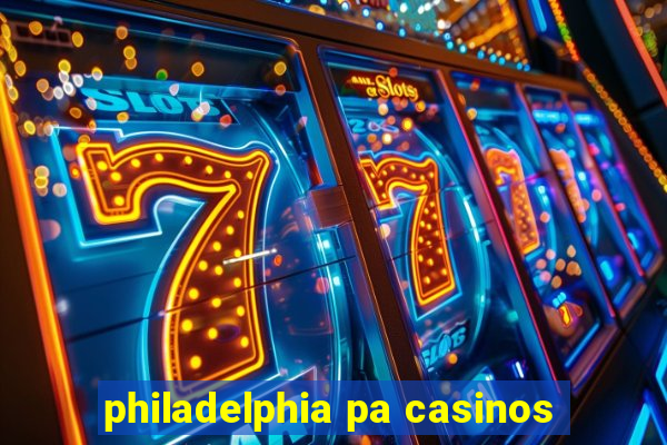 philadelphia pa casinos