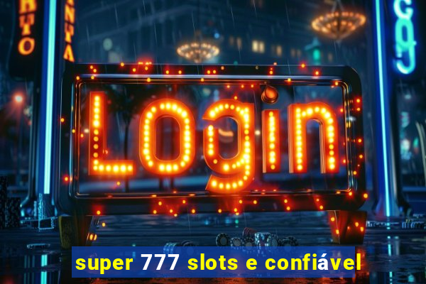 super 777 slots e confiável