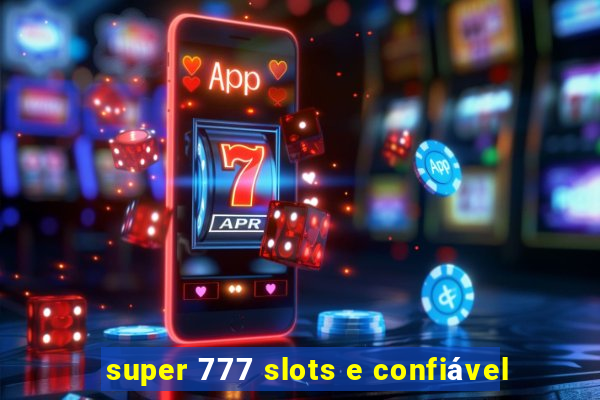 super 777 slots e confiável