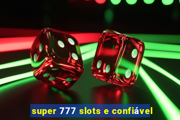 super 777 slots e confiável