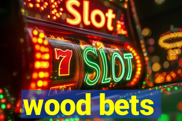 wood bets