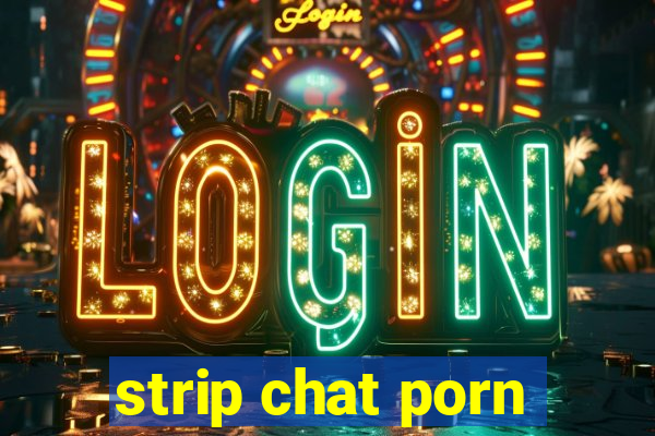 strip chat porn