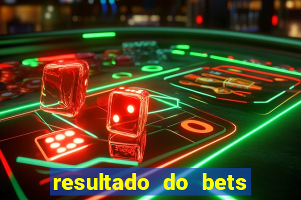 resultado do bets de hoje