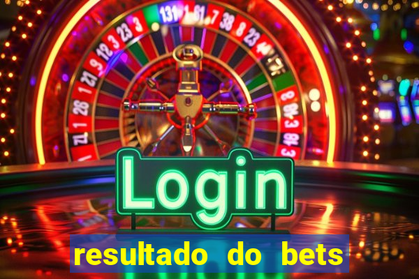 resultado do bets de hoje