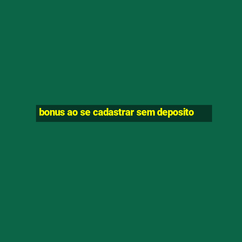 bonus ao se cadastrar sem deposito