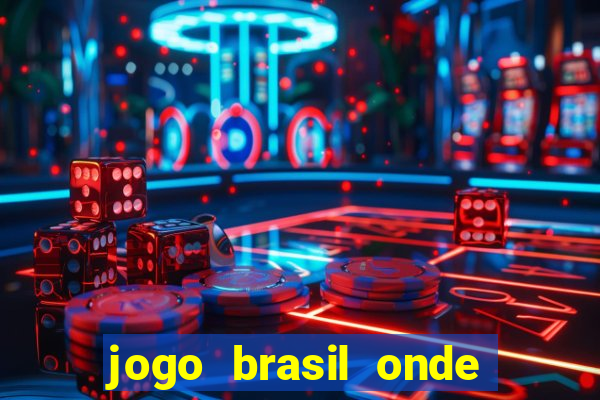 jogo brasil onde vai passar