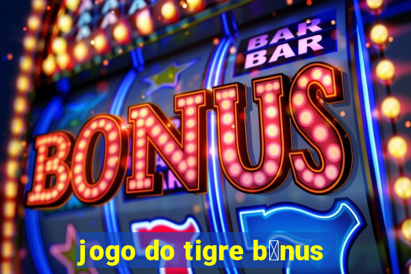 jogo do tigre b么nus