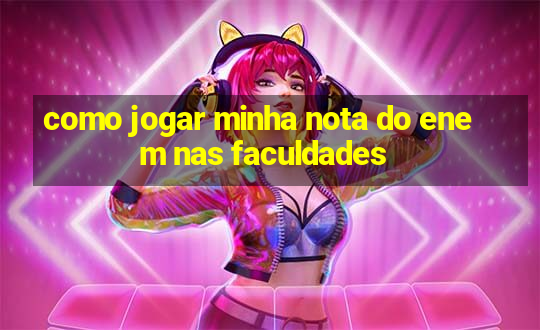 como jogar minha nota do enem nas faculdades