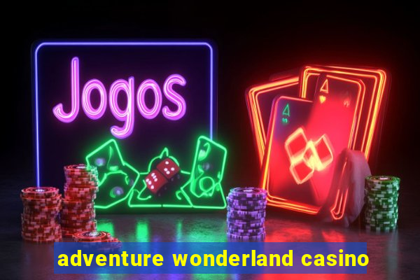 adventure wonderland casino