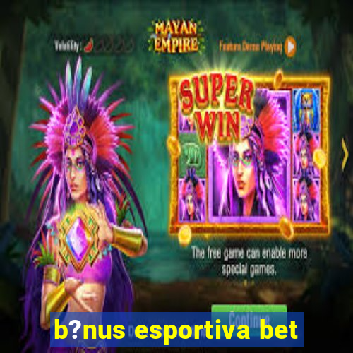 b?nus esportiva bet