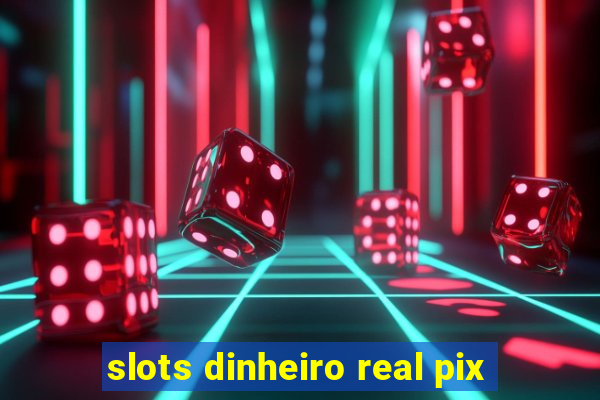 slots dinheiro real pix