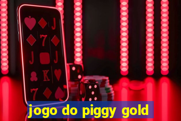 jogo do piggy gold