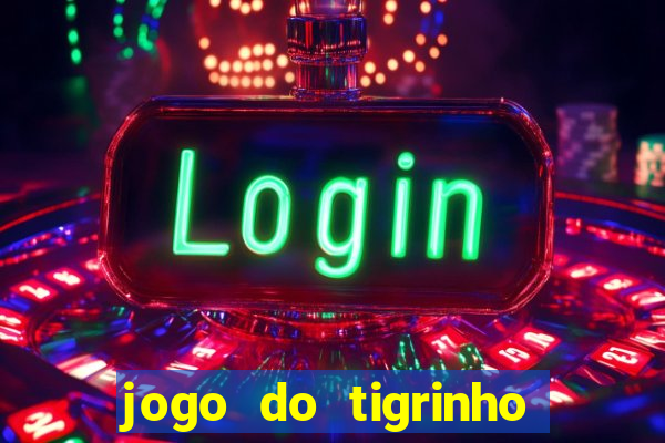 jogo do tigrinho plataforma confiável