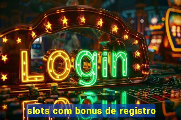 slots com bonus de registro