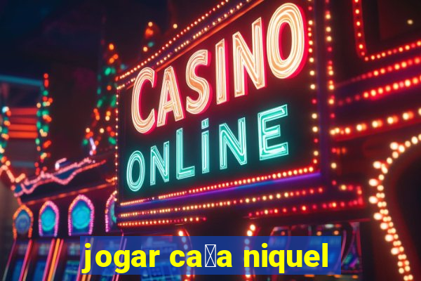 jogar ca莽a niquel