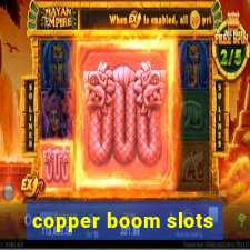 copper boom slots