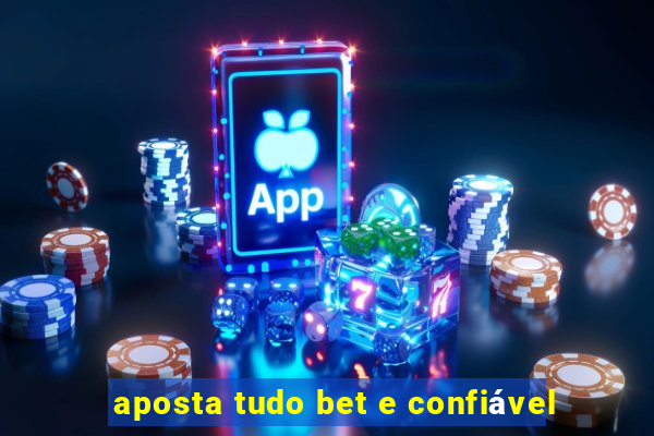 aposta tudo bet e confiável