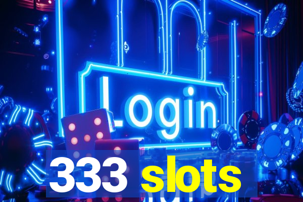 333 slots