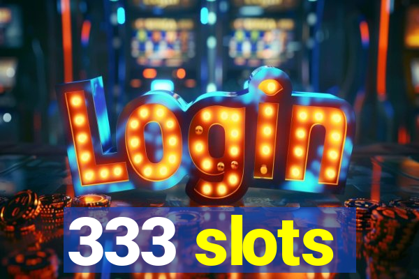 333 slots