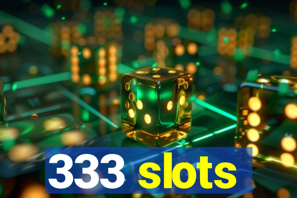 333 slots