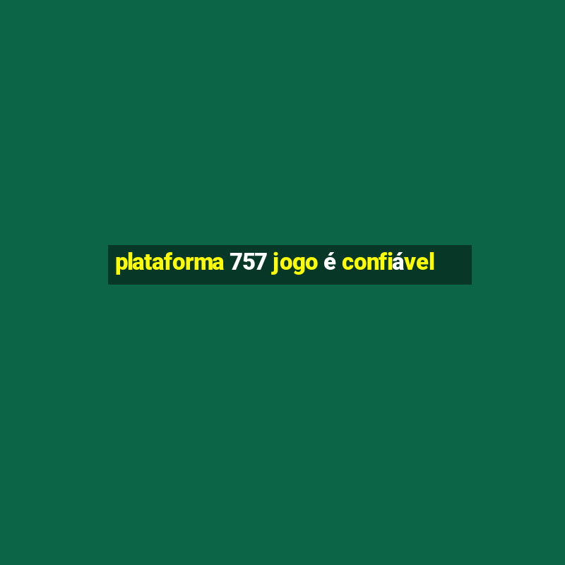 plataforma 757 jogo é confiável