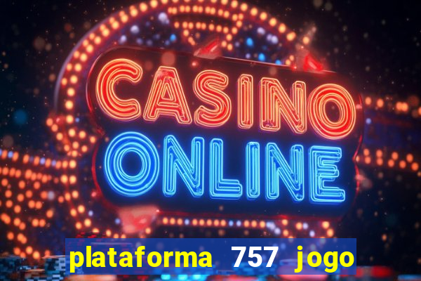 plataforma 757 jogo é confiável