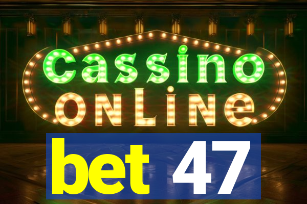 bet 47