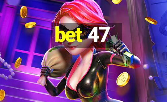 bet 47