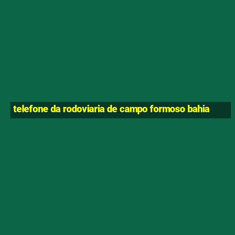 telefone da rodoviaria de campo formoso bahia