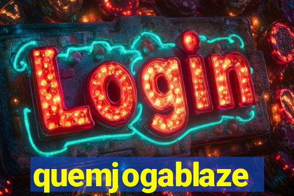 quemjogablaze