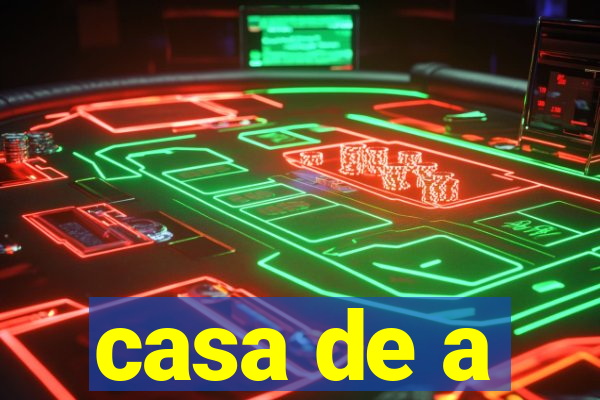 casa de a