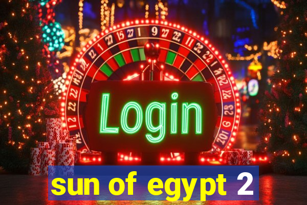 sun of egypt 2