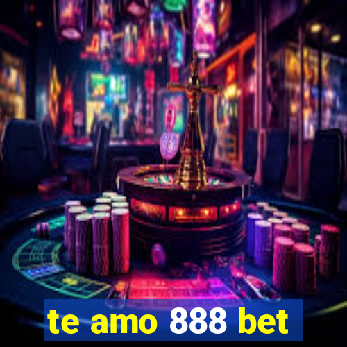 te amo 888 bet