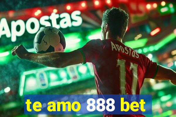 te amo 888 bet